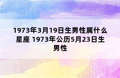 1973年3月19日生男性属什么星座 1973年公历5月23日生男性